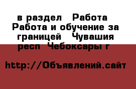  в раздел : Работа » Работа и обучение за границей . Чувашия респ.,Чебоксары г.